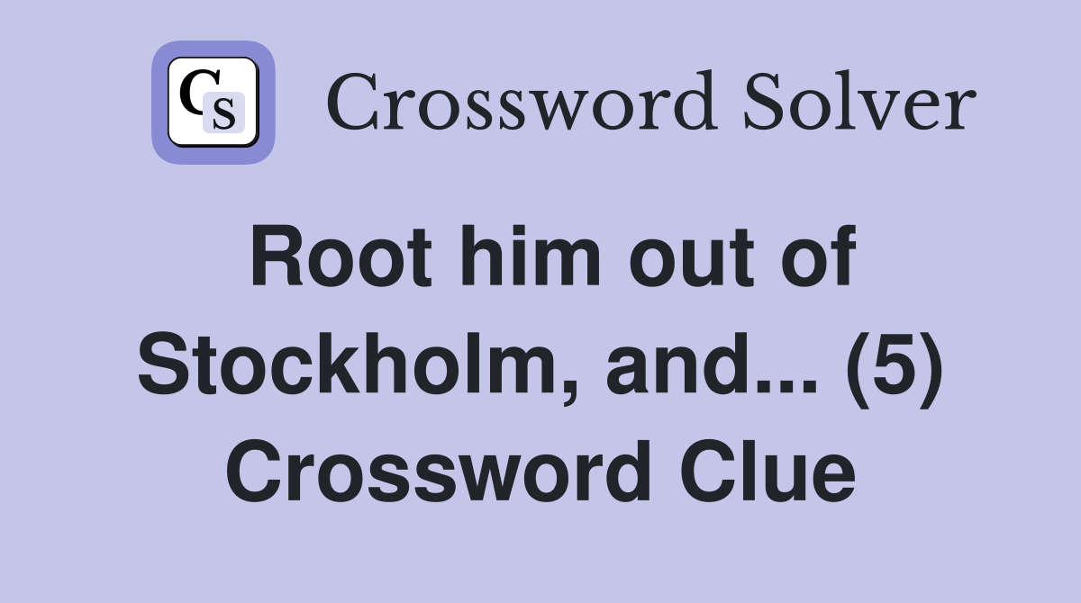 Root him out of Stockholm, and... (5) Crossword Clue