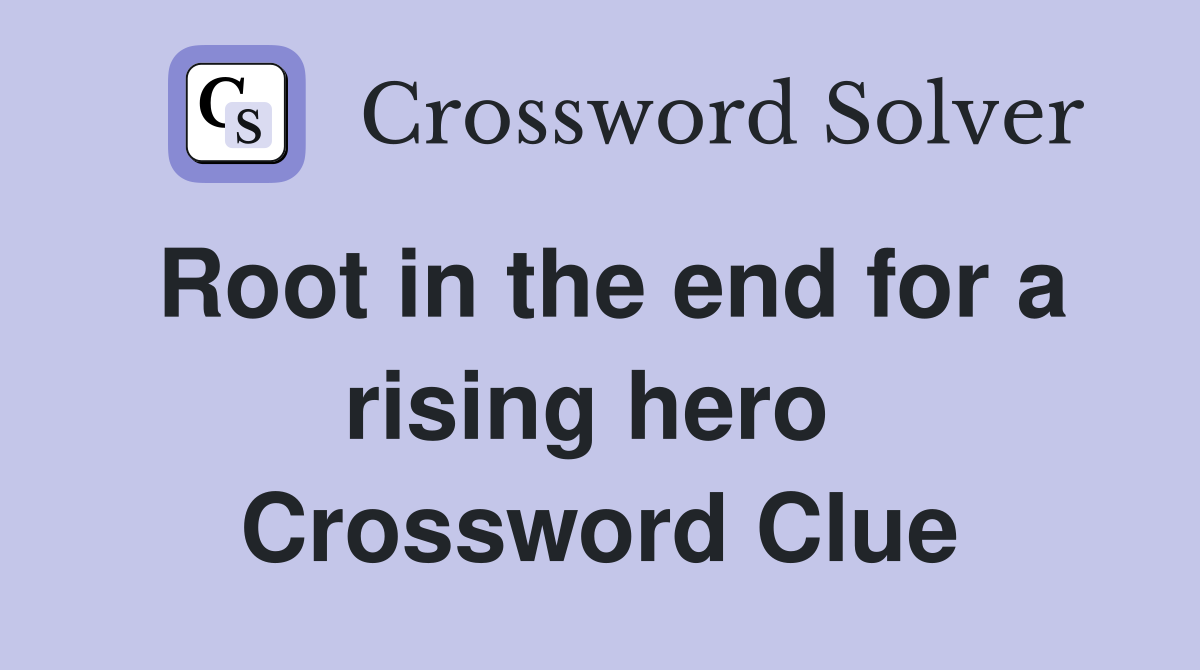Root in the end for a rising hero  Crossword Clue
