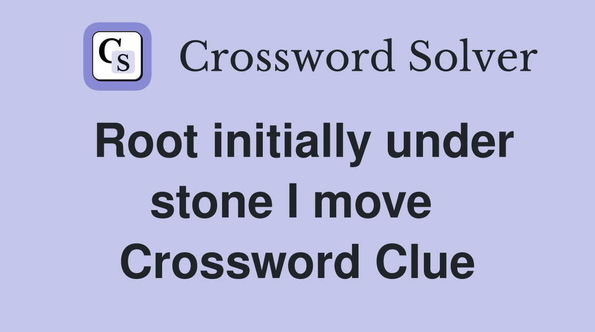 Root initially under stone I move  Crossword Clue