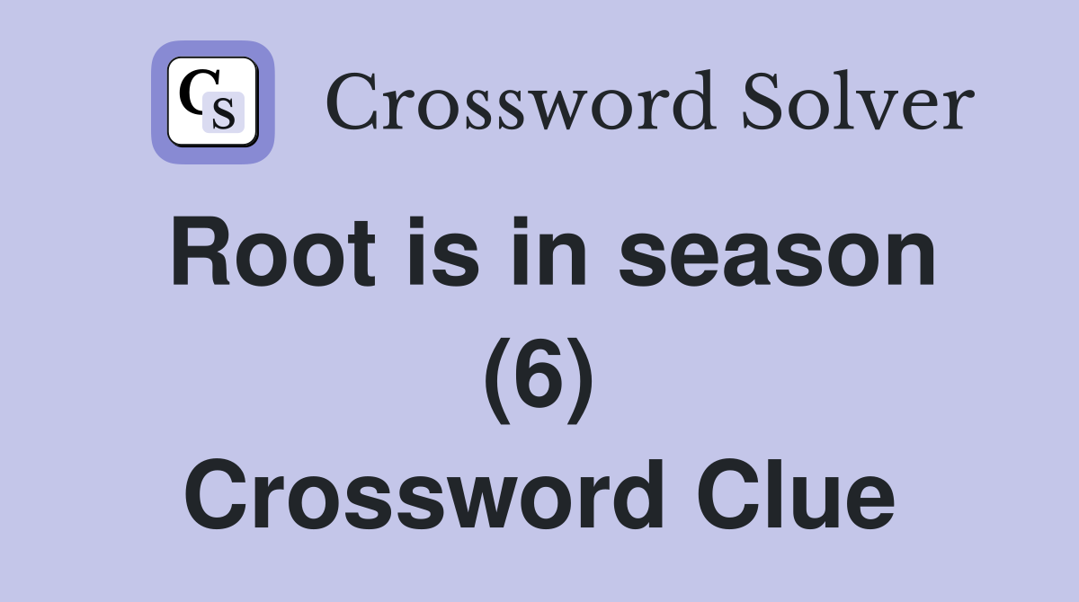 Root is in season (6) Crossword Clue