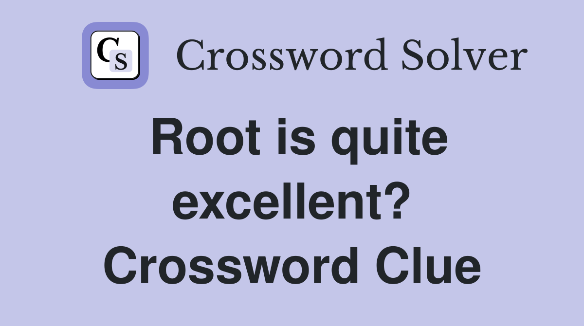 Root is quite excellent? Crossword Clue