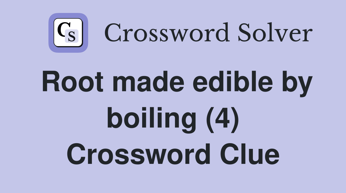 Root made edible by boiling (4) Crossword Clue