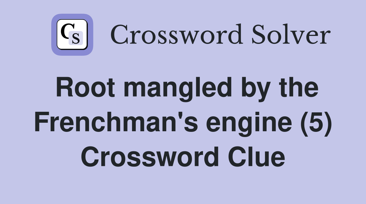Root mangled by the Frenchman's engine (5) Crossword Clue
