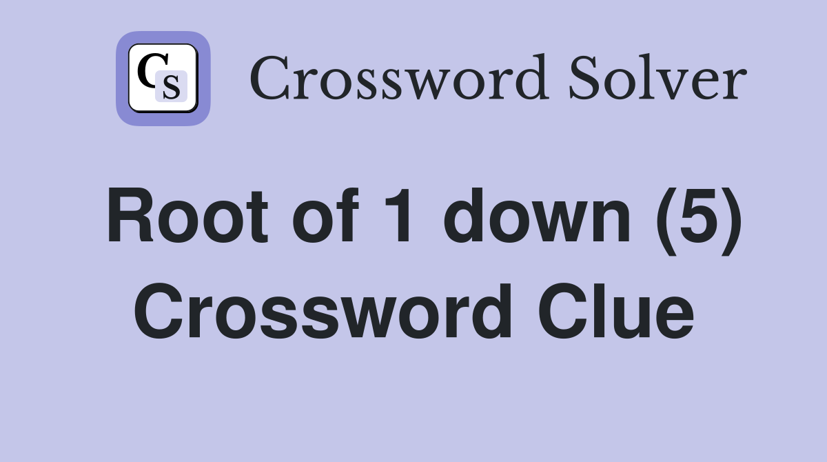 Root of 1 down (5) Crossword Clue