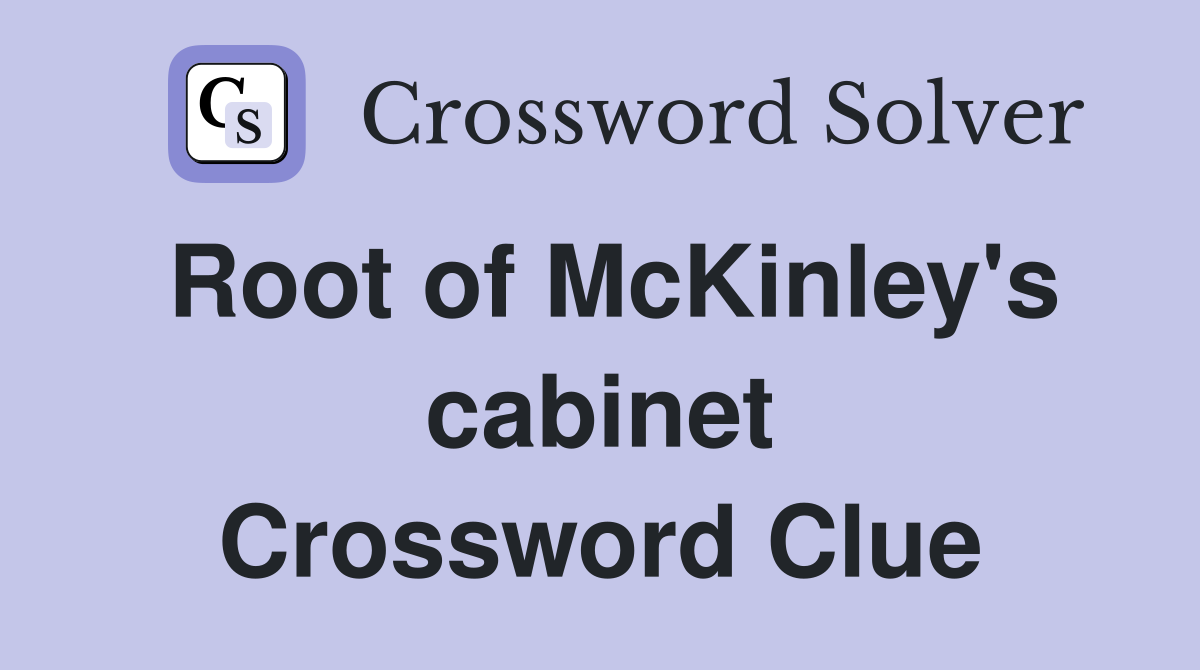 Root of McKinley's cabinet Crossword Clue