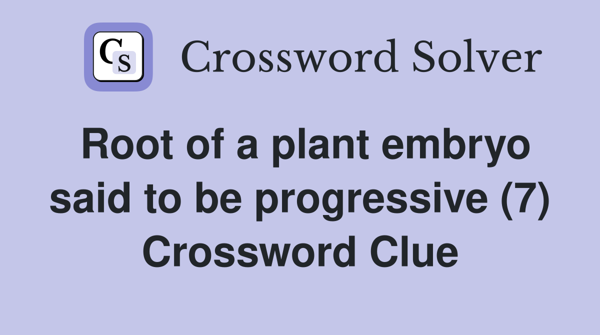 Root of a plant embryo said to be progressive (7) Crossword Clue