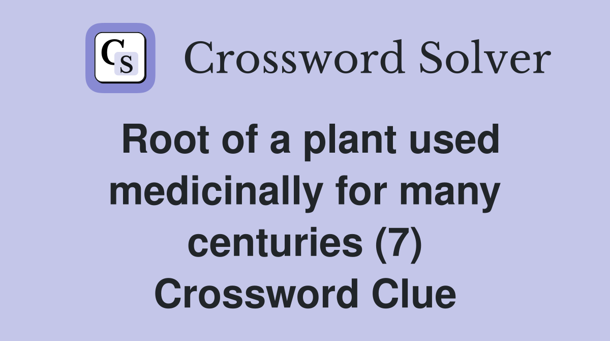 Root of a plant used medicinally for many centuries (7) Crossword Clue