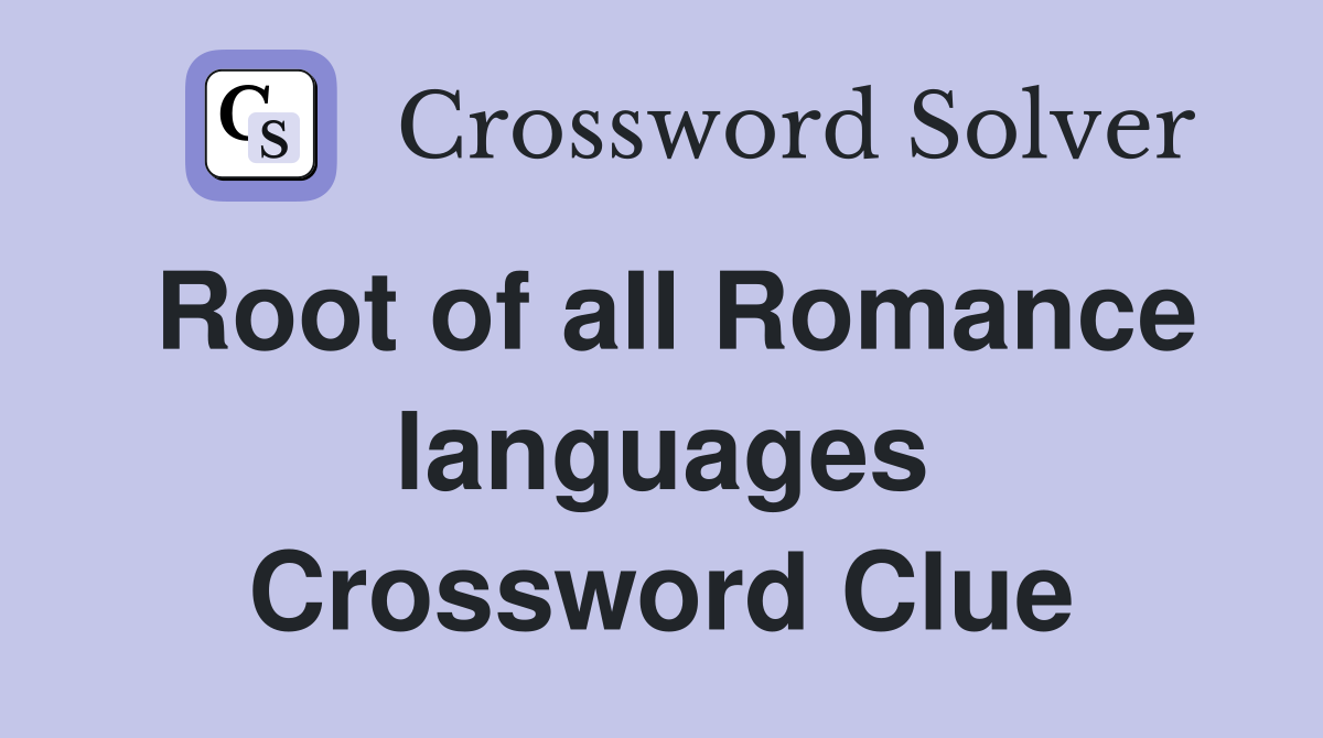Root of all Romance languages Crossword Clue
