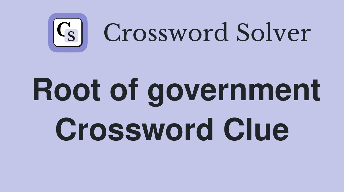 Root of government Crossword Clue