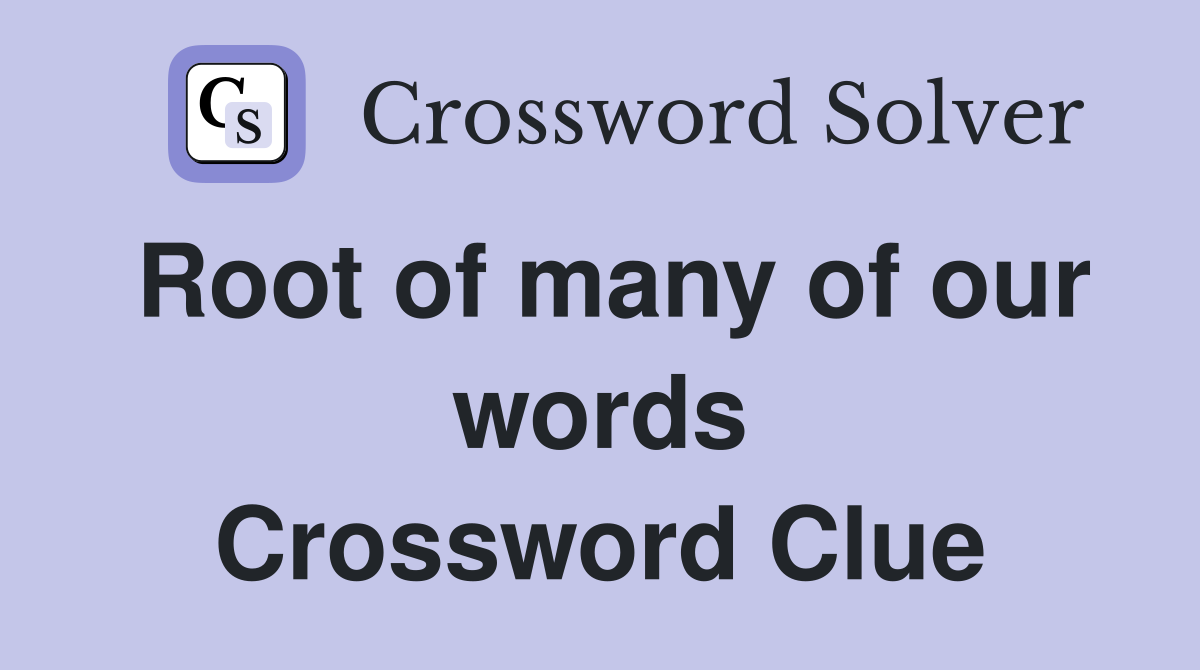 Root of many of our words Crossword Clue