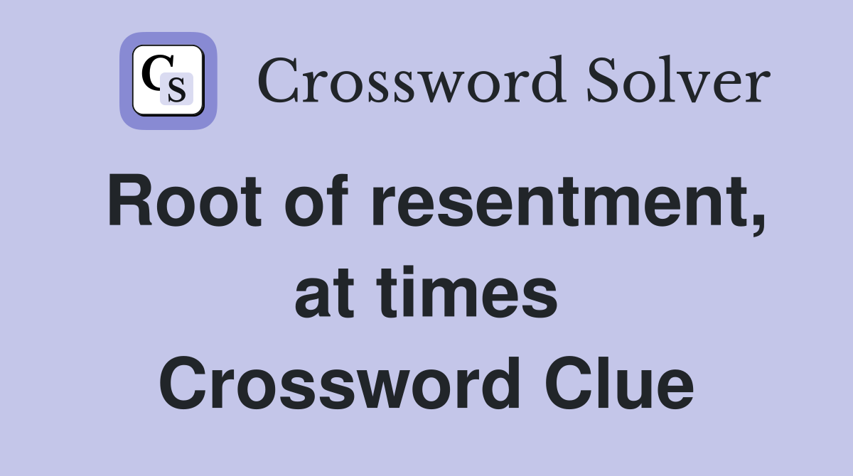 Root of resentment, at times Crossword Clue