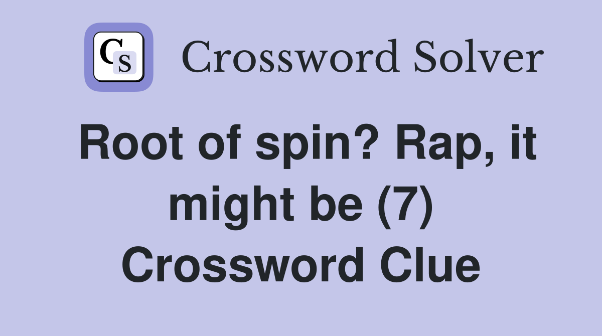 Root of spin? Rap, it might be (7) Crossword Clue