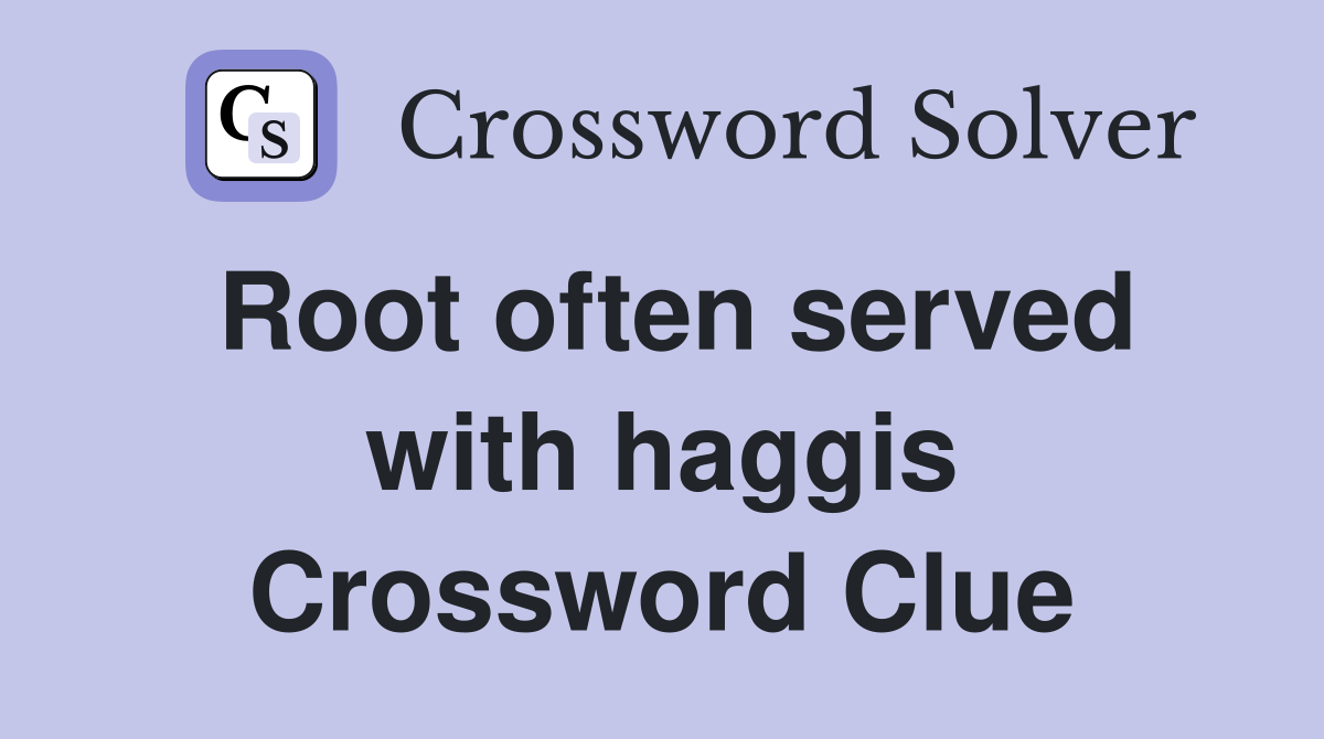 Root often served with haggis Crossword Clue