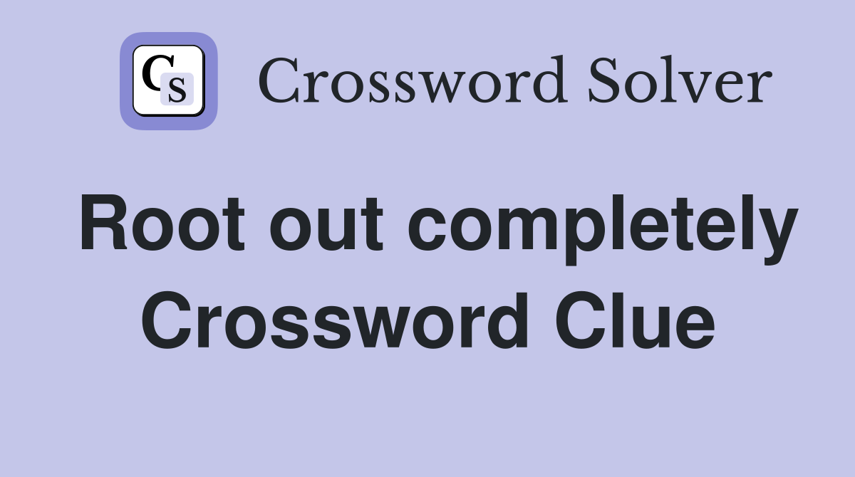 Root out completely Crossword Clue