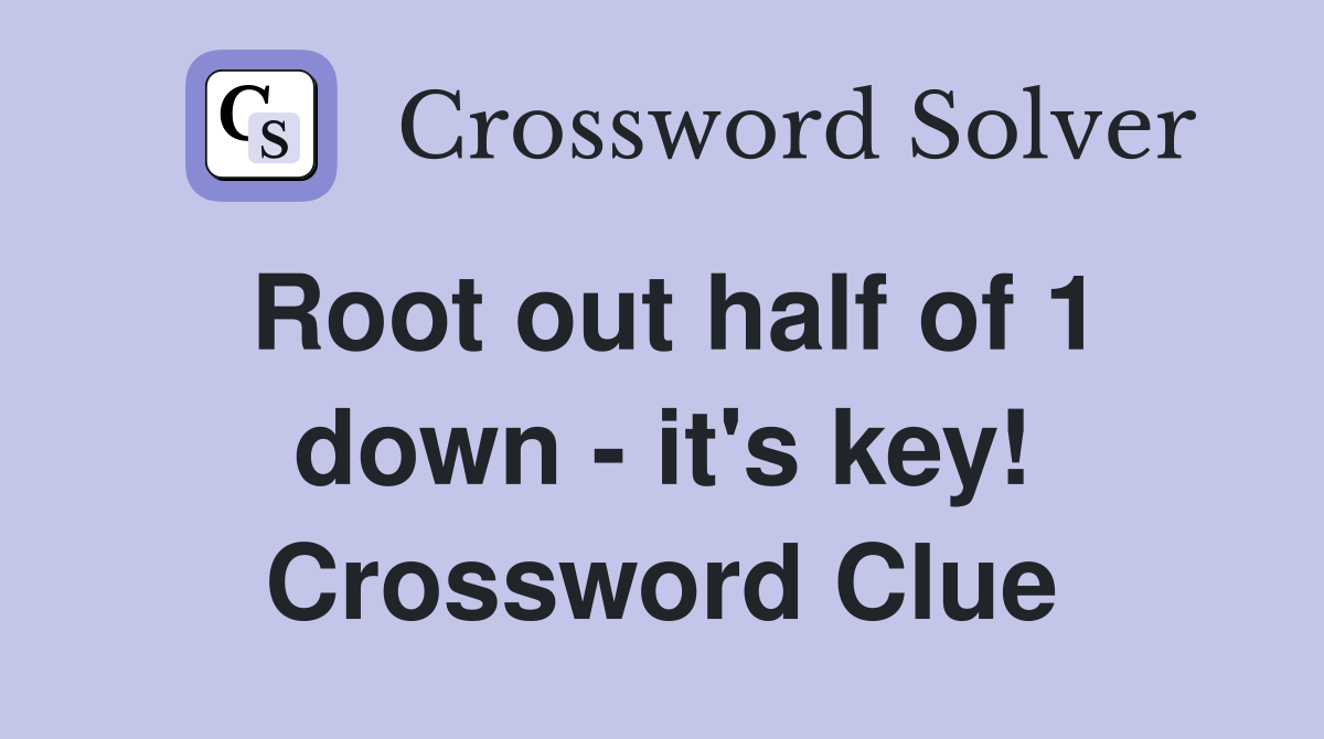 Root out half of 1 down - it's key! Crossword Clue