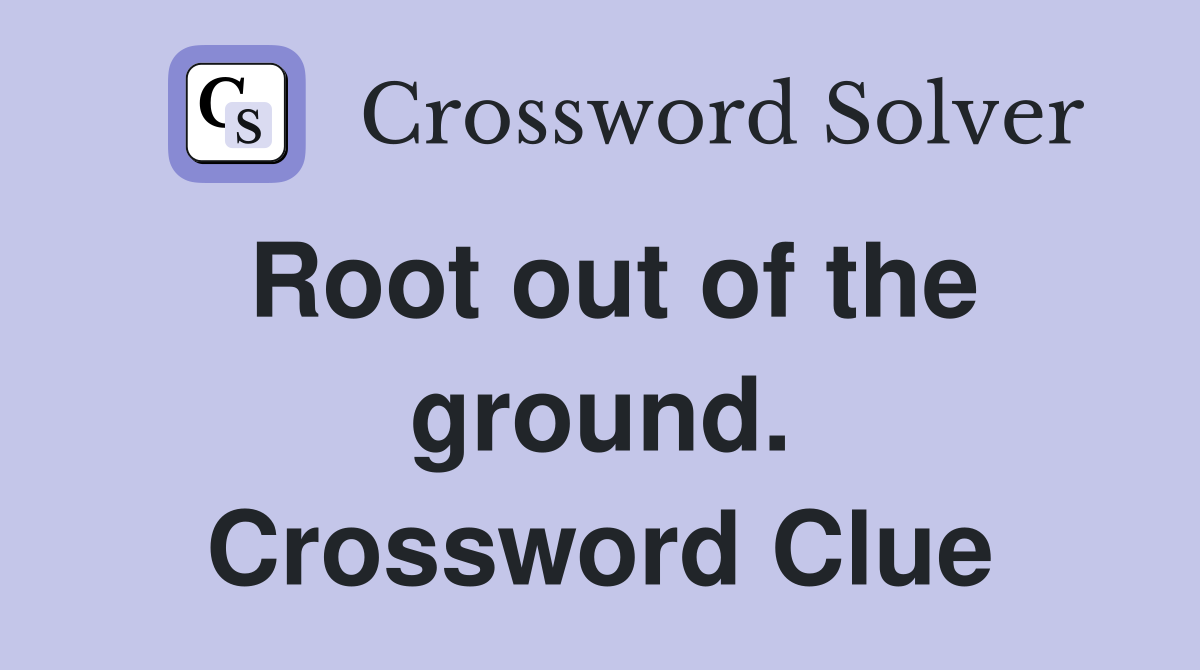 Root out of the ground. Crossword Clue