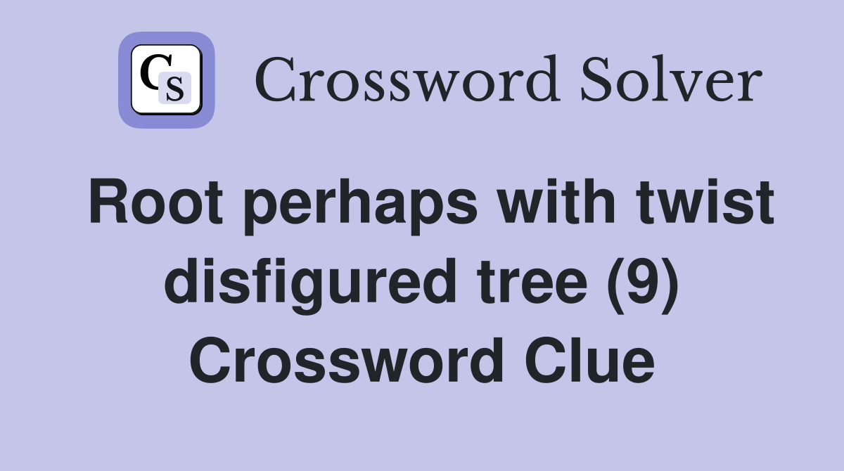 Root perhaps with twist disfigured tree (9) Crossword Clue