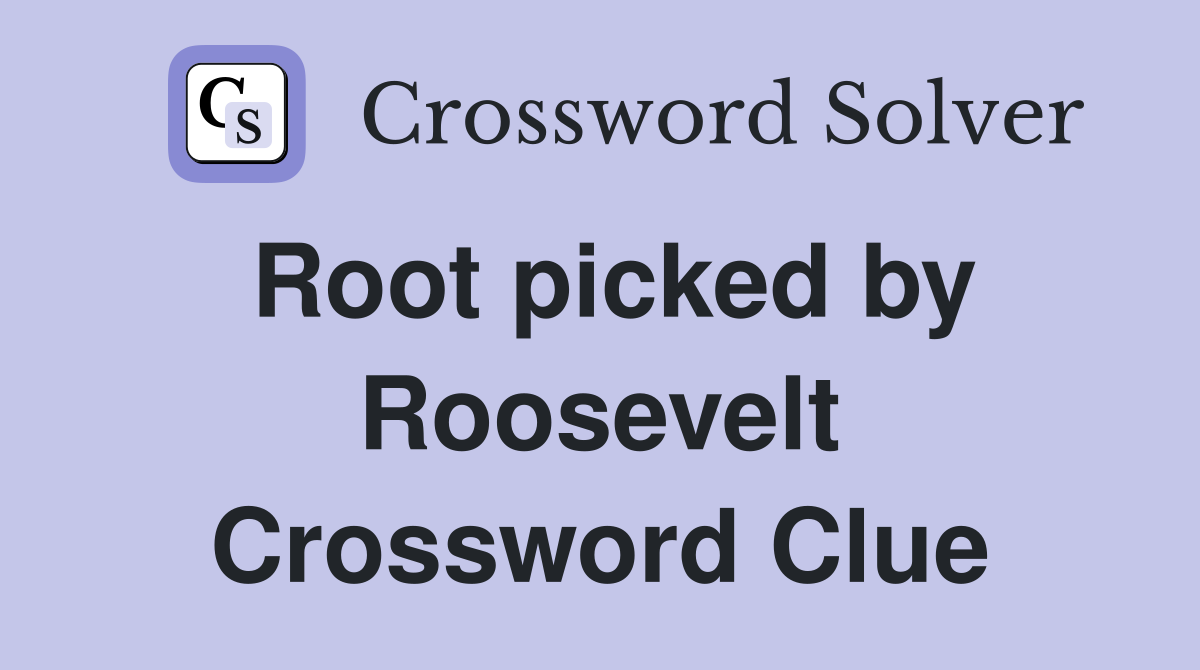 Root picked by Roosevelt Crossword Clue