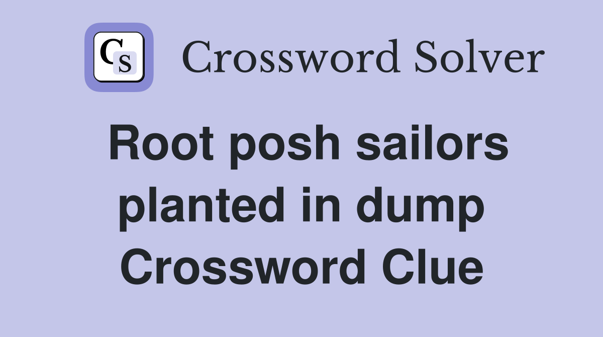Root posh sailors planted in dump Crossword Clue