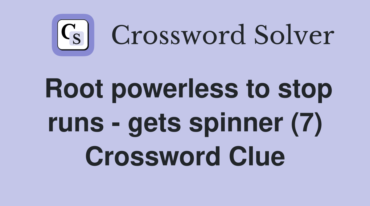 Root powerless to stop runs - gets spinner (7) Crossword Clue