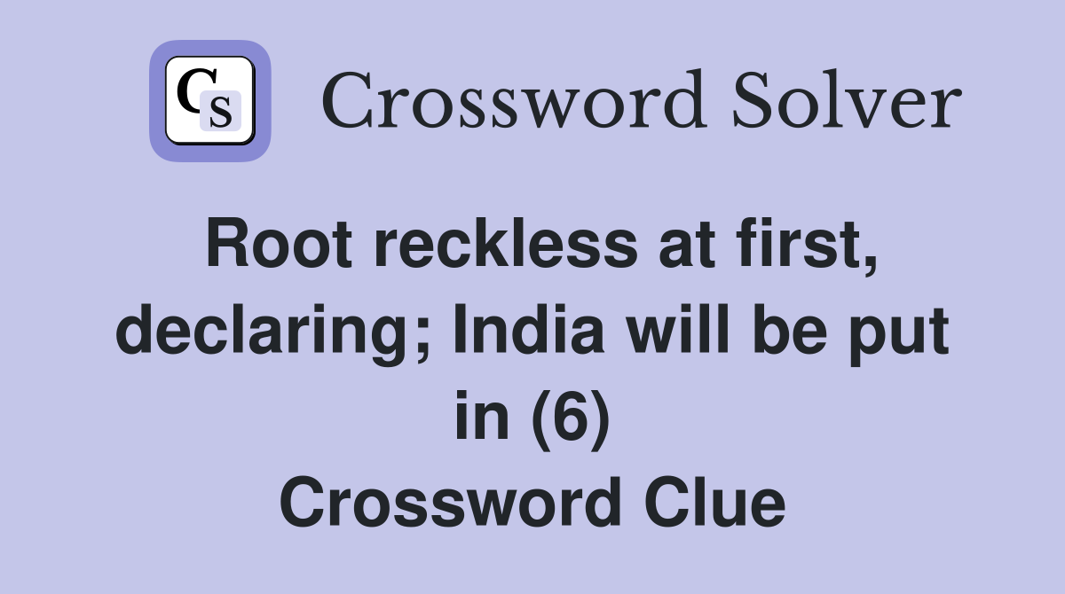 Root reckless at first, declaring; India will be put in (6) Crossword Clue