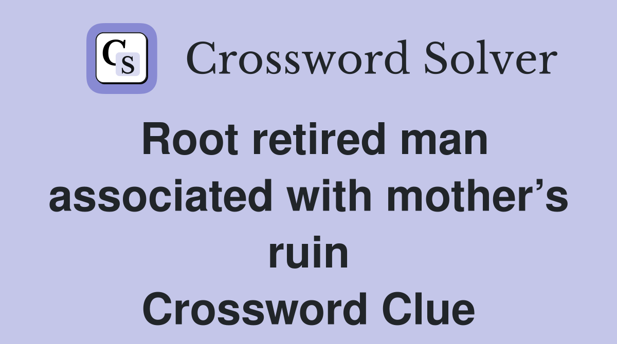 Root retired man associated with mother’s ruin Crossword Clue