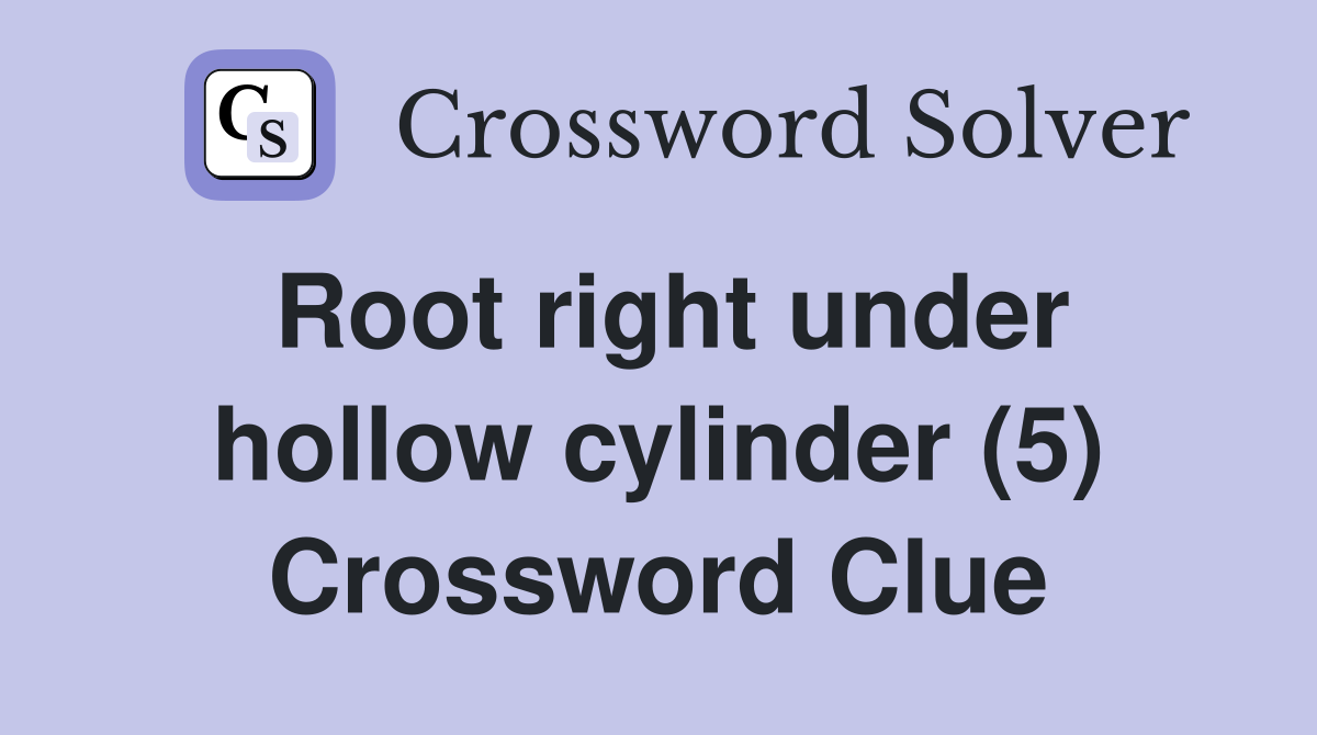 Root right under hollow cylinder (5) Crossword Clue
