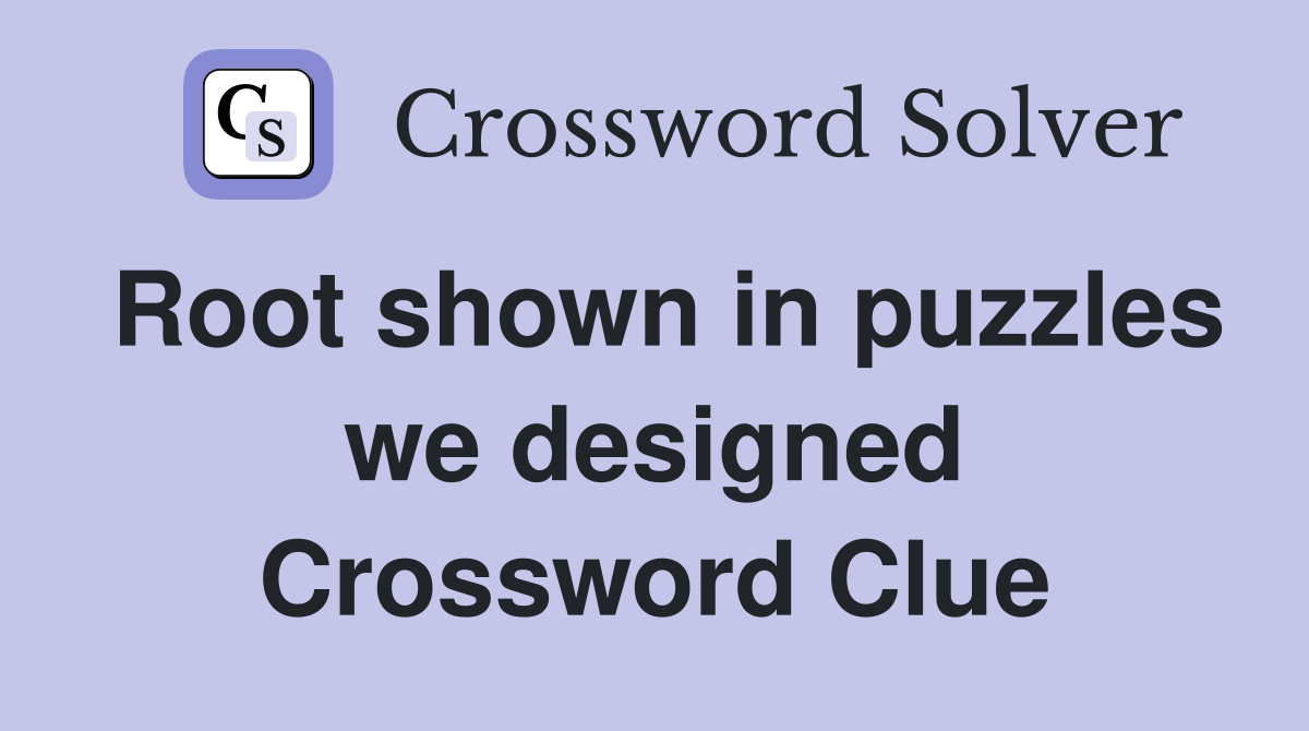 Root shown in puzzles we designed Crossword Clue