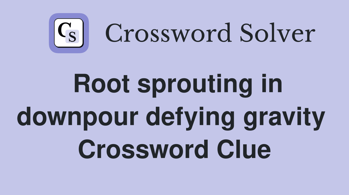 Root sprouting in downpour defying gravity  Crossword Clue