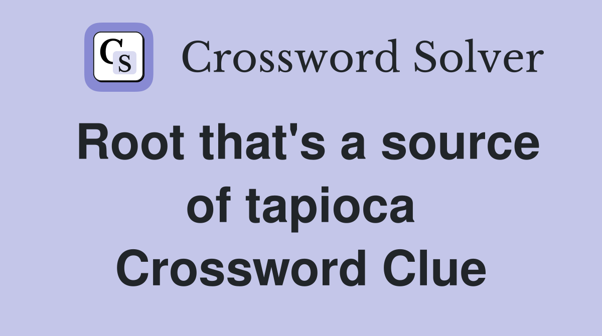 Root that's a source of tapioca Crossword Clue
