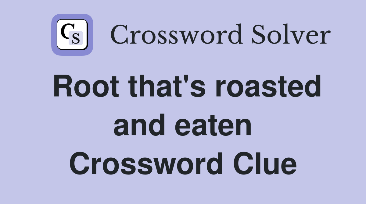 Root that's roasted and eaten Crossword Clue