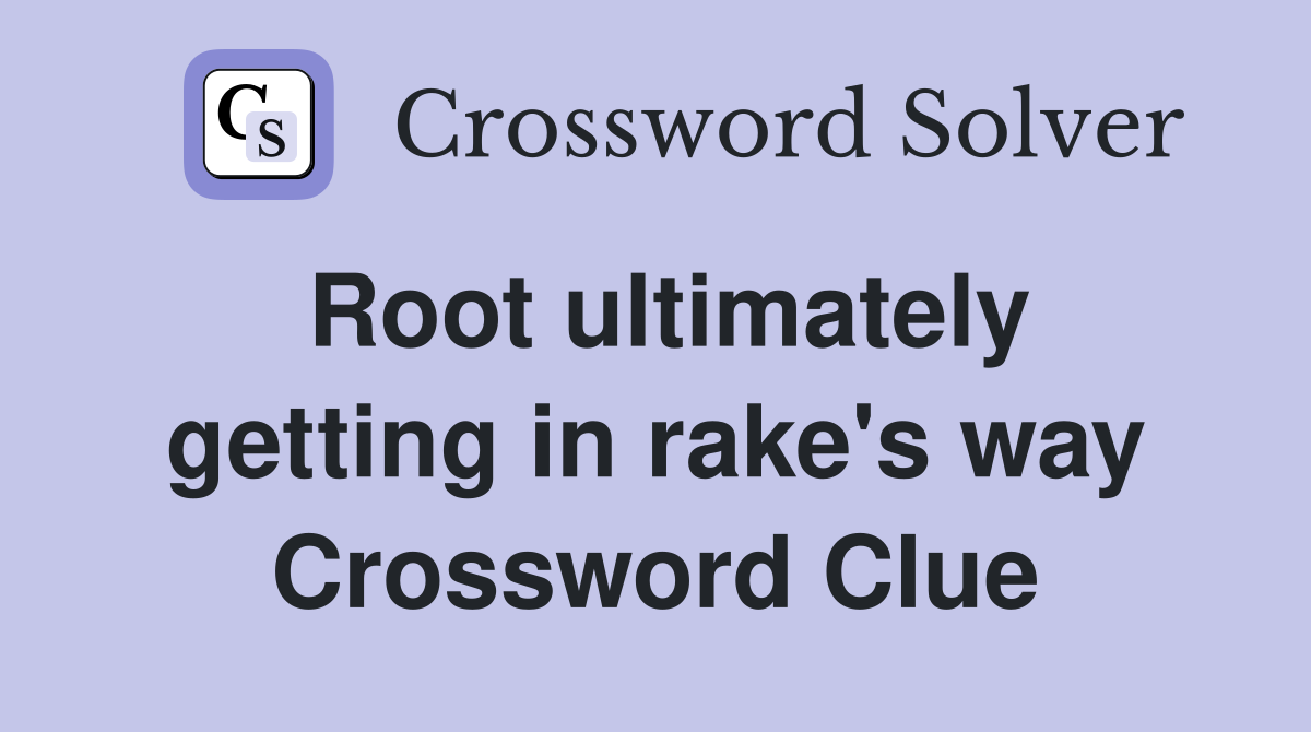 Root ultimately getting in rake's way Crossword Clue