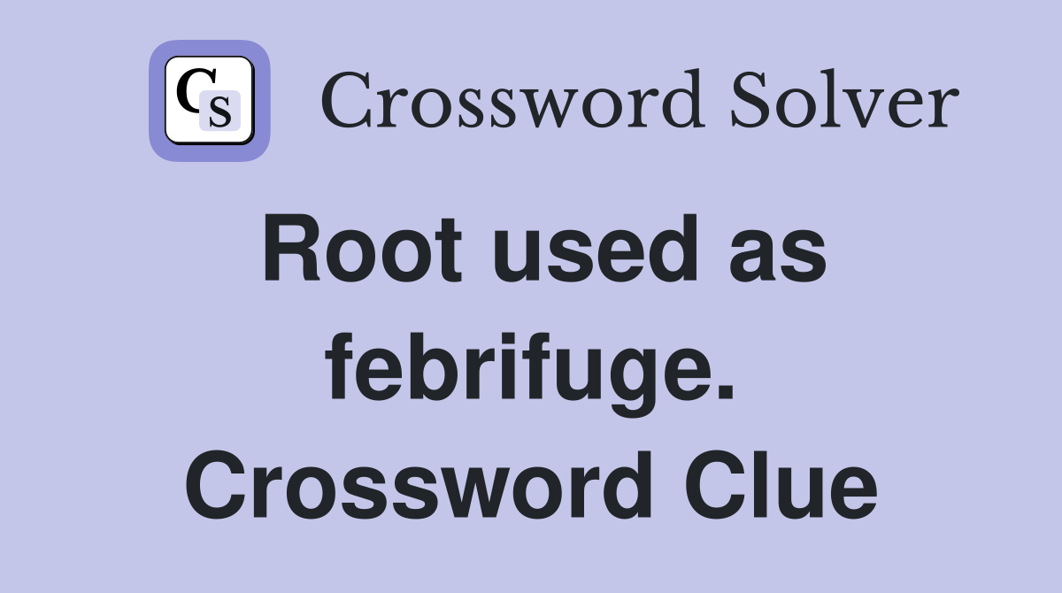 Root used as febrifuge. Crossword Clue
