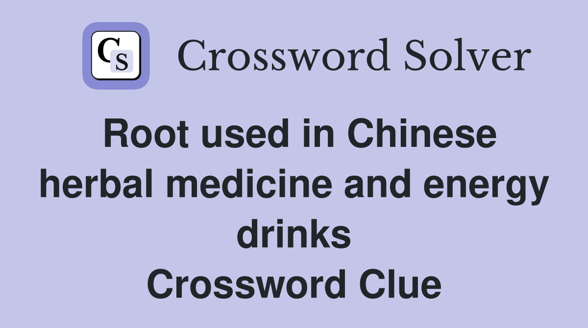 Root used in Chinese herbal medicine and energy drinks Crossword Clue