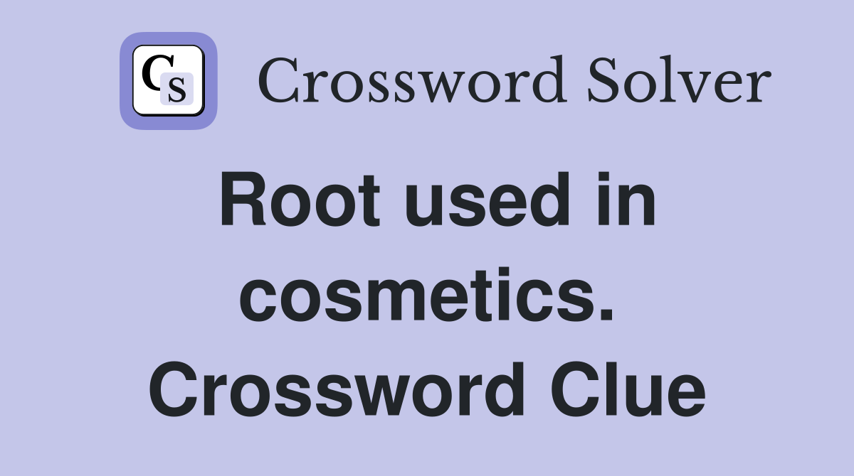 Root used in cosmetics. Crossword Clue