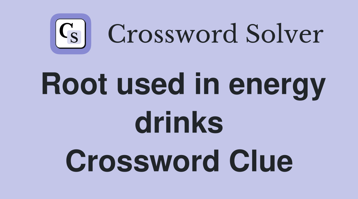 Root used in energy drinks Crossword Clue