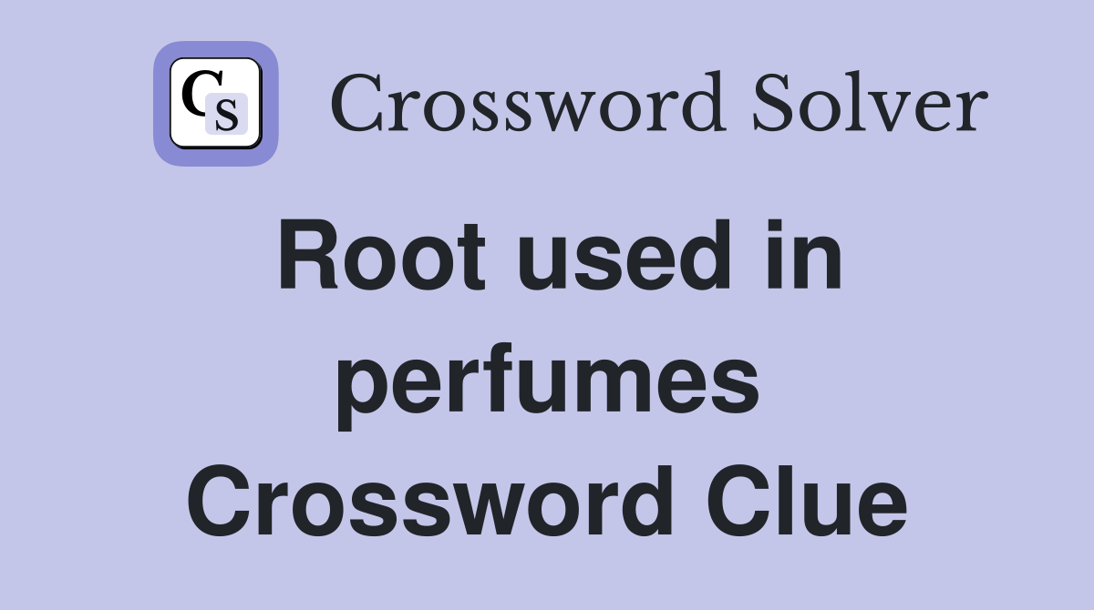 Root used in perfumes Crossword Clue