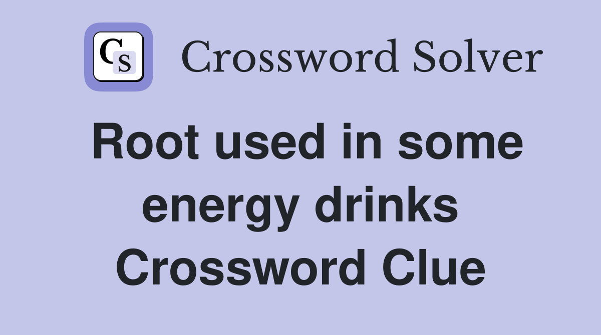 Root used in some energy drinks Crossword Clue