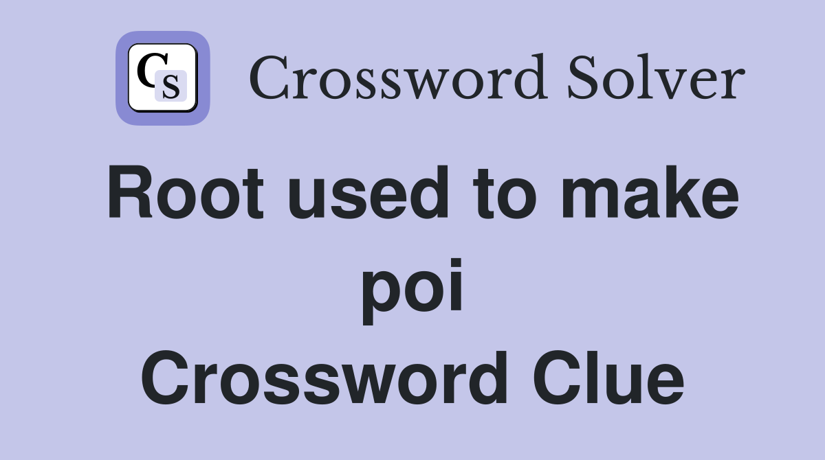 Root used to make poi Crossword Clue