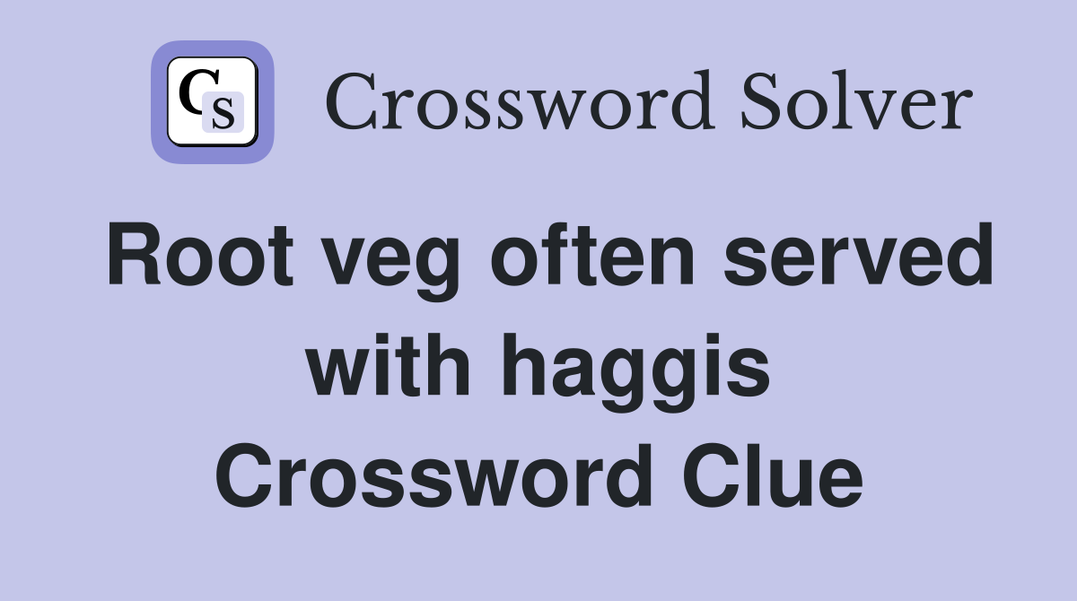 Root veg often served with haggis Crossword Clue