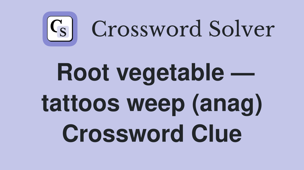 Root vegetable — tattoos weep (anag) Crossword Clue