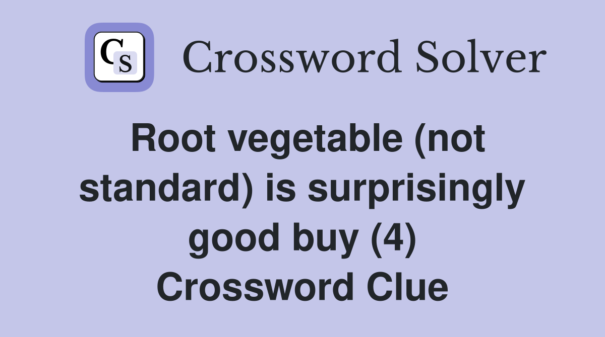 Root vegetable (not standard) is surprisingly good buy (4) Crossword Clue