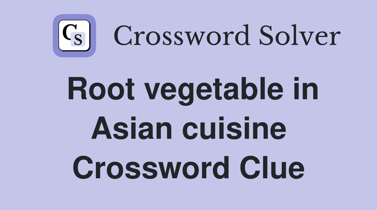 Root vegetable in Asian cuisine Crossword Clue