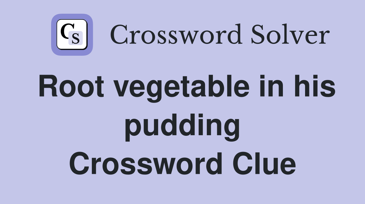 Root vegetable in his pudding Crossword Clue