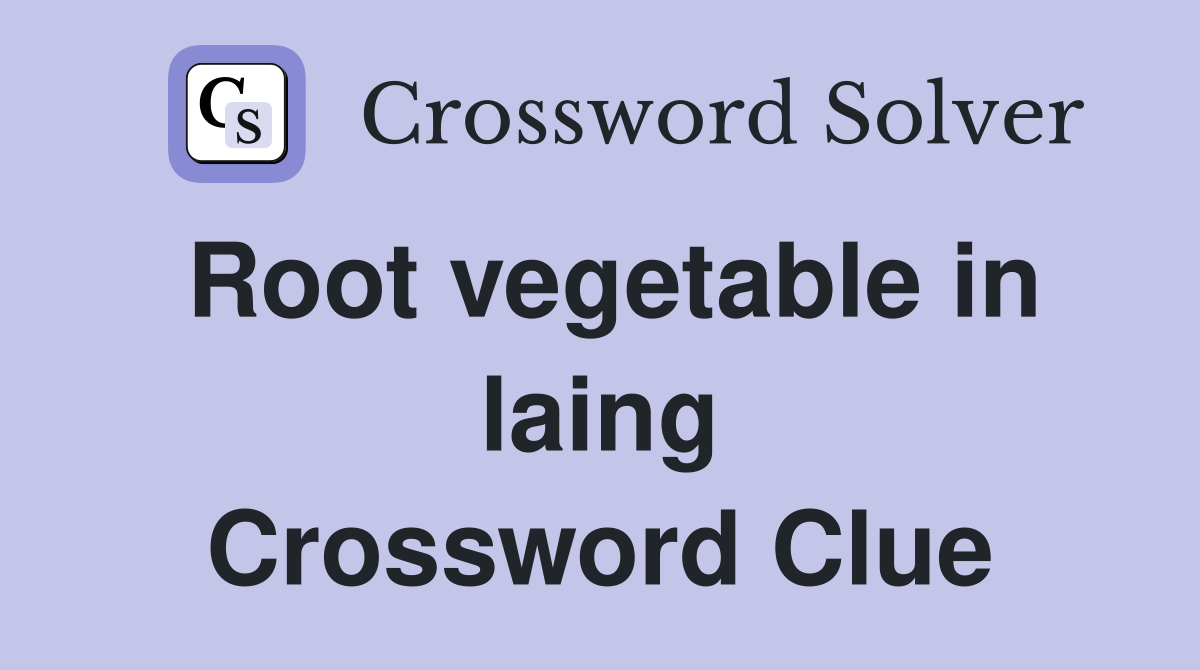 Root vegetable in laing Crossword Clue