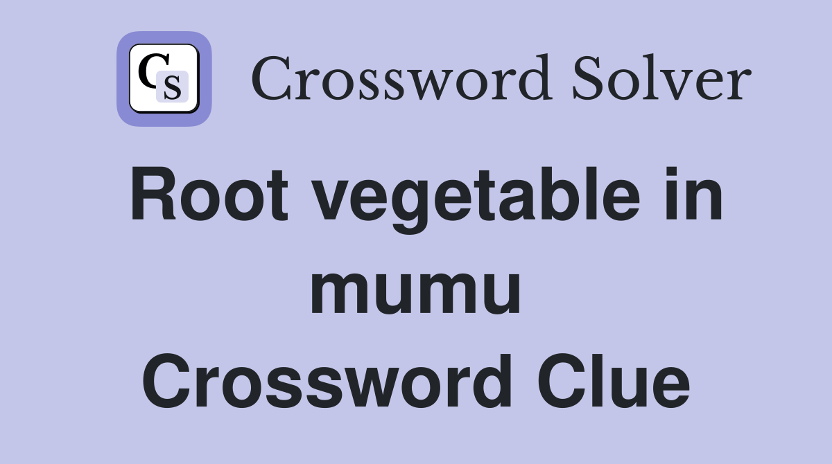Root vegetable in mumu Crossword Clue