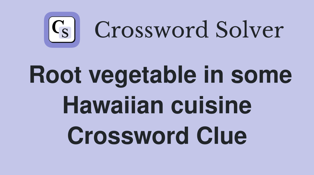 Root vegetable in some Hawaiian cuisine Crossword Clue