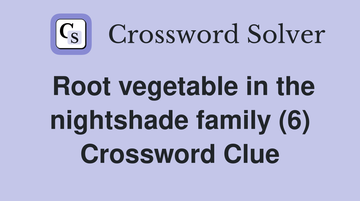 Root vegetable in the nightshade family (6) Crossword Clue