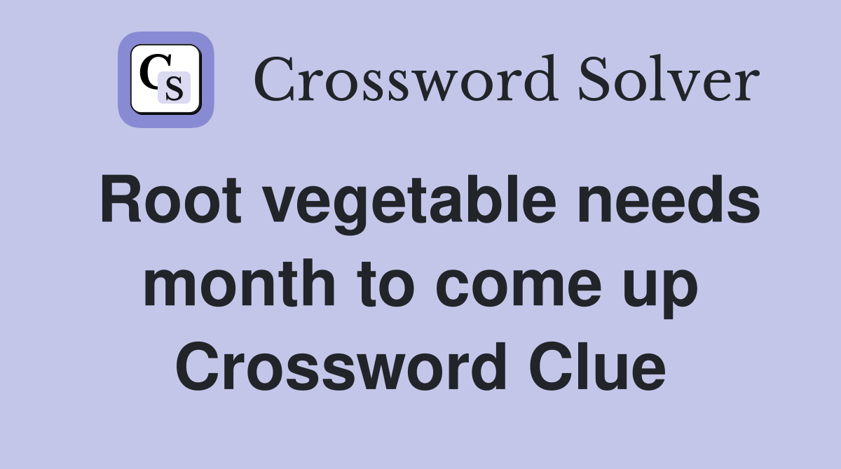 Root vegetable needs month to come up Crossword Clue