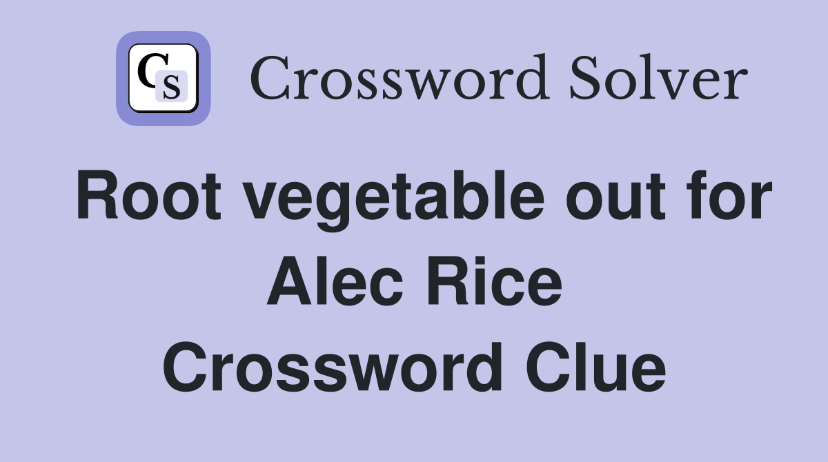 Root vegetable out for Alec Rice Crossword Clue